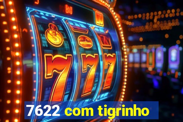 7622 com tigrinho